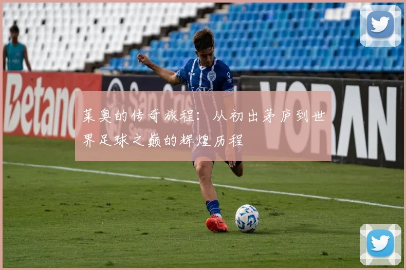 莱奥的传奇旅程：从初出茅庐到世界足球之巅的辉煌历程