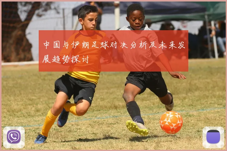 中国与伊朗足球对决分析及未来发展趋势探讨