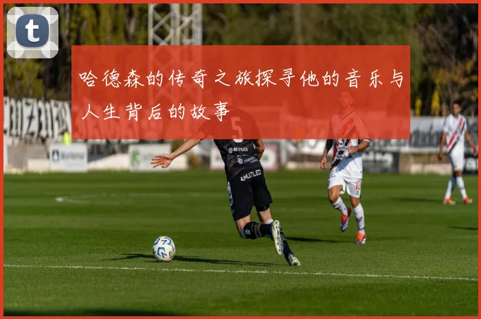 哈德森的传奇之旅探寻他的音乐与人生背后的故事