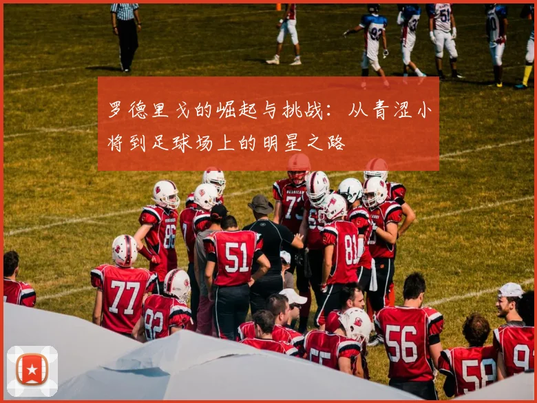 罗德里戈的崛起与挑战：从青涩小将到足球场上的明星之路
