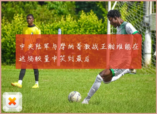 中央陆军与摩纳哥激战正酣谁能在这场较量中笑到最后