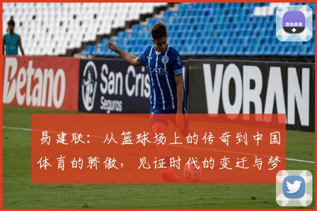 易建联：从篮球场上的传奇到中国体育的骄傲，见证时代的变迁与梦想的追逐